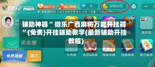 辅助神器“ 微乐广西麻将万能开挂器	”(免费)开挂辅助教学(最新辅助开挂教程)-第2张图片