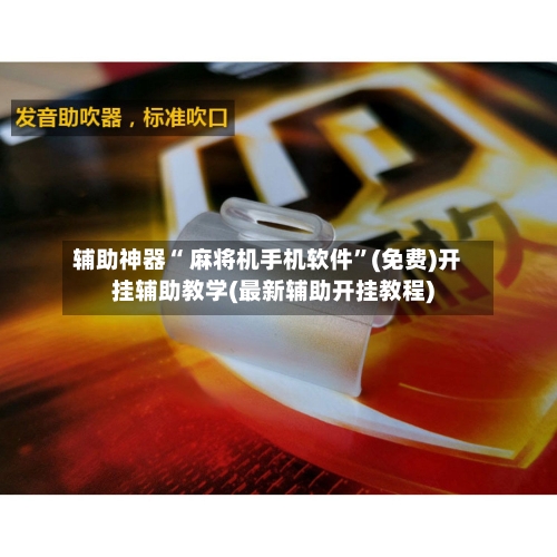 辅助神器“ 麻将机手机软件”(免费)开挂辅助教学(最新辅助开挂教程)