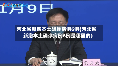 河北省新增本土确诊病例6例(河北省新增本土确诊病例6例是哪里的)