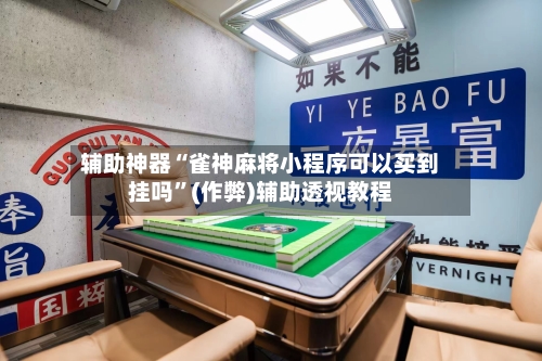 辅助神器“雀神麻将小程序可以买到挂吗”(作弊)辅助透视教程