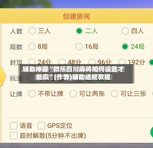 辅助神器“微乐四川麻将如何设置才能赢”(作弊)辅助透视教程-第2张图片