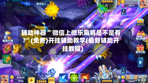 辅助神器“ 微信上微乐麻将是不是有?”(免费)开挂辅助教学(最新辅助开挂教程)