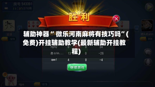 辅助神器“ 微乐河南麻将有技巧吗”(免费)开挂辅助教学(最新辅助开挂教程)-第2张图片