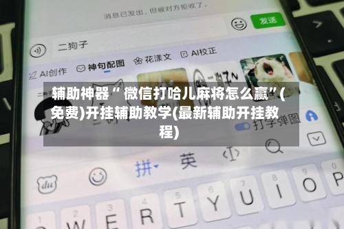 辅助神器“ 微信打哈儿麻将怎么赢”(免费)开挂辅助教学(最新辅助开挂教程)-第3张图片