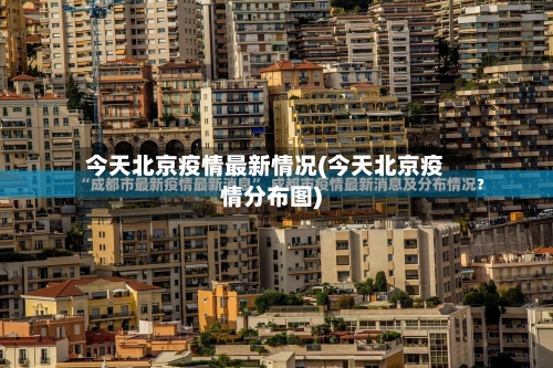 今天北京疫情最新情况(今天北京疫情分布图)