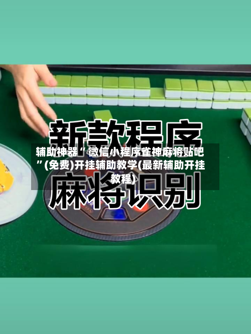 辅助神器“ 微信小程序雀神麻将贴吧”(免费)开挂辅助教学(最新辅助开挂教程)-第2张图片