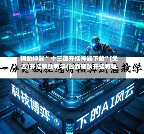 辅助神器“ 十三道开挂神器下载”(免费)开挂辅助教学(最新辅助开挂教程)-第2张图片