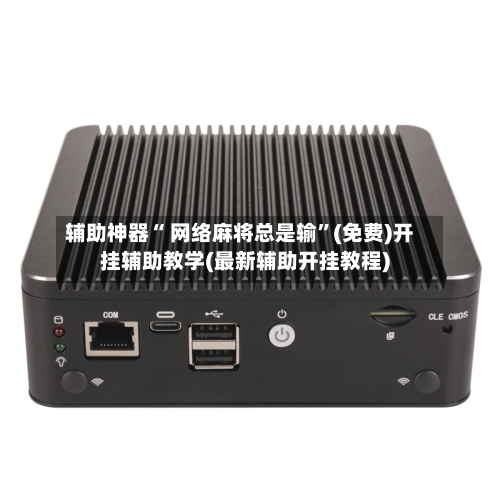 辅助神器“ 网络麻将总是输”(免费)开挂辅助教学(最新辅助开挂教程)-第3张图片