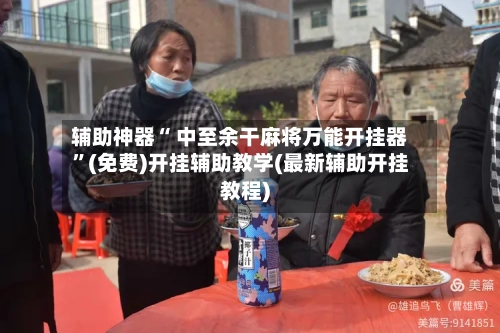 辅助神器“ 中至余干麻将万能开挂器”(免费)开挂辅助教学(最新辅助开挂教程)