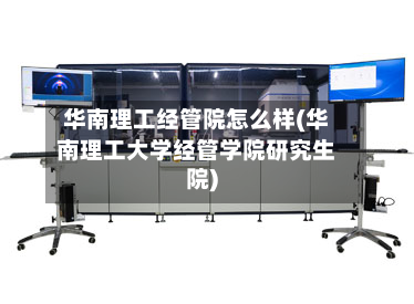 华南理工经管院怎么样(华南理工大学经管学院研究生院)-第3张图片