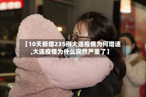 【10天新增235例大连疫情为何增速,大连疫情为什么突然严重了】