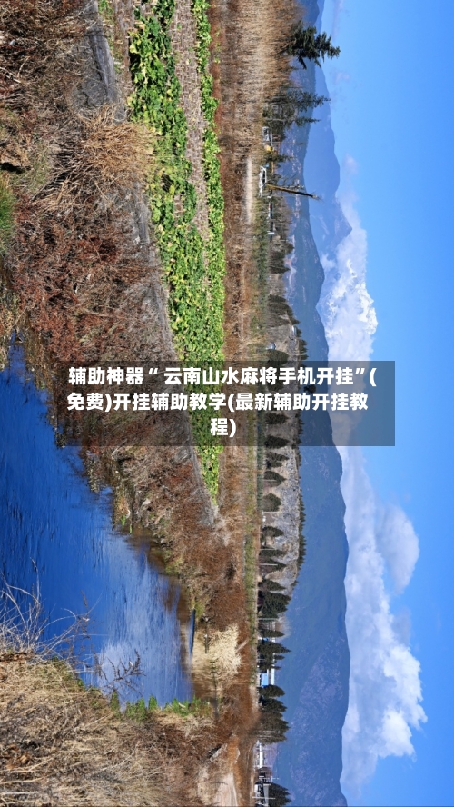 辅助神器“ 云南山水麻将手机开挂”(免费)开挂辅助教学(最新辅助开挂教程)-第2张图片