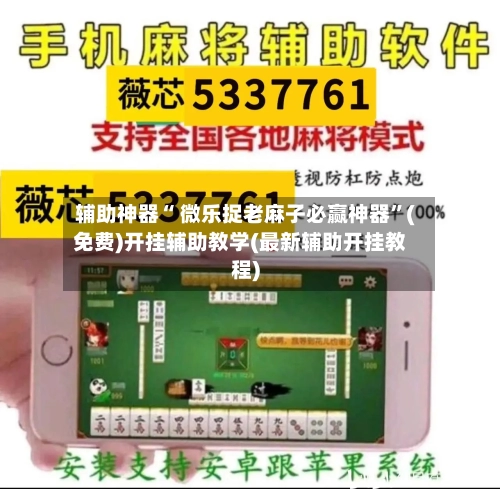 辅助神器“ 微乐捉老麻子必赢神器	”(免费)开挂辅助教学(最新辅助开挂教程)-第2张图片
