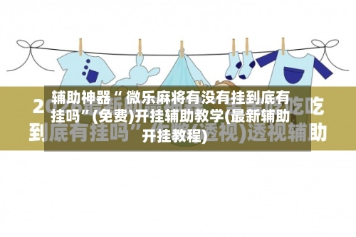 辅助神器“ 微乐麻将有没有挂到底有挂吗	”(免费)开挂辅助教学(最新辅助开挂教程)-第2张图片
