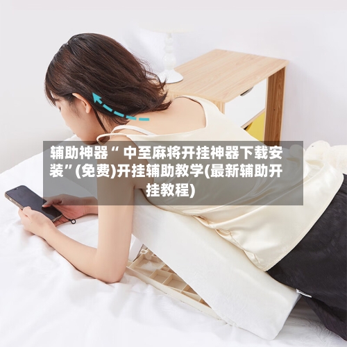 辅助神器“ 中至麻将开挂神器下载安装”(免费)开挂辅助教学(最新辅助开挂教程)-第2张图片
