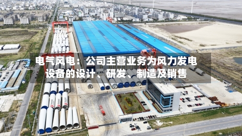 电气风电：公司主营业务为风力发电设备的设计、研发、制造及销售-第2张图片