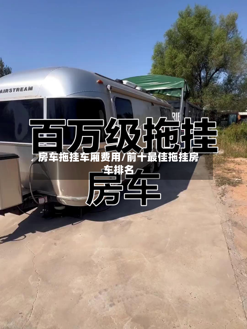 房车拖挂车厢费用/前十最佳拖挂房车排名-第3张图片