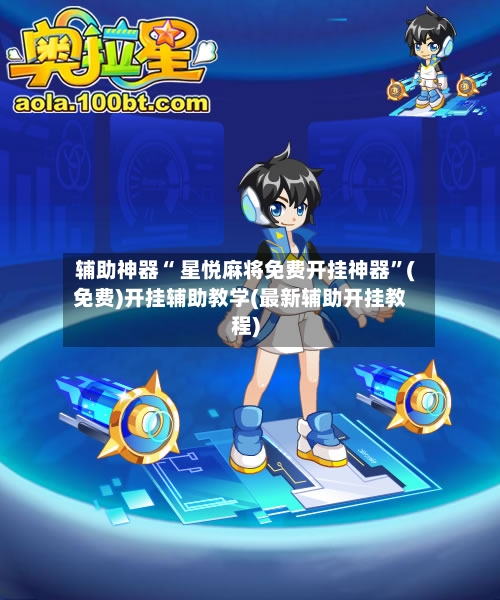 辅助神器“ 星悦麻将免费开挂神器	”(免费)开挂辅助教学(最新辅助开挂教程)-第3张图片