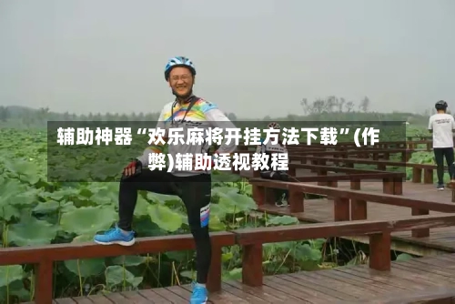 辅助神器“欢乐麻将开挂方法下载”(作弊)辅助透视教程-第3张图片