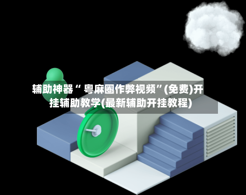 辅助神器“ 粤麻圈作弊视频”(免费)开挂辅助教学(最新辅助开挂教程)-第3张图片