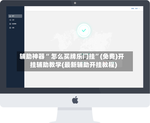 辅助神器“ 怎么买牌乐门挂”(免费)开挂辅助教学(最新辅助开挂教程)-第2张图片