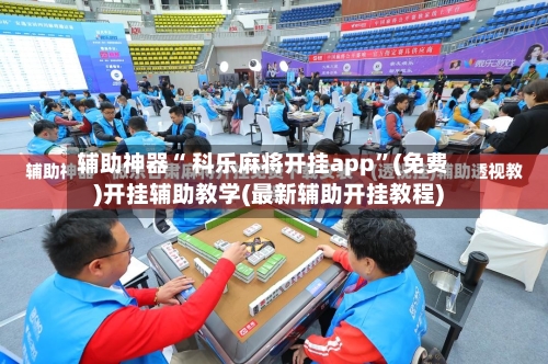 辅助神器“ 科乐麻将开挂app”(免费)开挂辅助教学(最新辅助开挂教程)-第3张图片