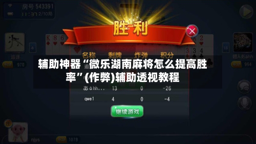 辅助神器“微乐湖南麻将怎么提高胜率”(作弊)辅助透视教程