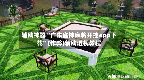 辅助神器“广东雀神麻将开挂app下载”(作弊)辅助透视教程-第3张图片
