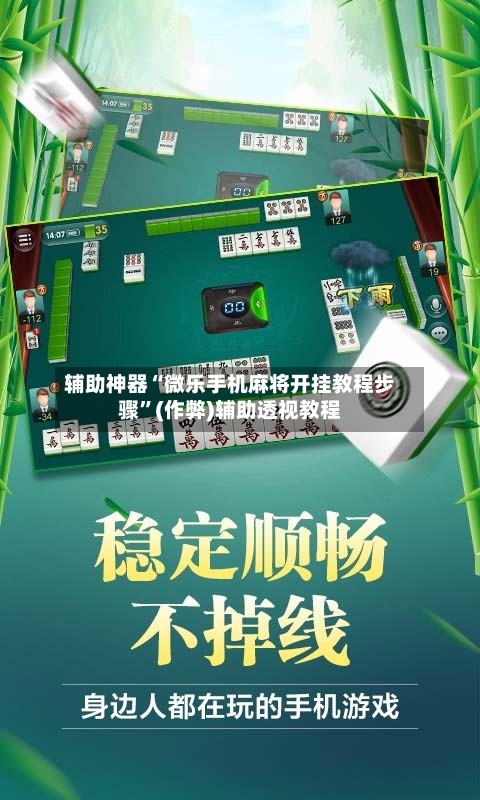 辅助神器“微乐手机麻将开挂教程步骤”(作弊)辅助透视教程