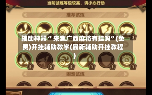 辅助神器“ 来趣广西麻将有挂吗”(免费)开挂辅助教学(最新辅助开挂教程)-第2张图片