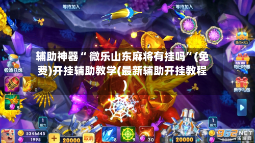 辅助神器“ 微乐山东麻将有挂吗”(免费)开挂辅助教学(最新辅助开挂教程)
