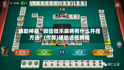 辅助神器“微信微乐麻将有什么开挂方法”(作弊)辅助透视教程-第3张图片