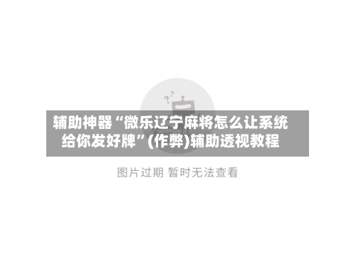 辅助神器“微乐辽宁麻将怎么让系统给你发好牌”(作弊)辅助透视教程