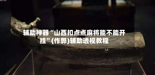 辅助神器“山西扣点点麻将能不能开挂	”(作弊)辅助透视教程-第3张图片