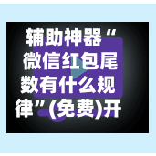 辅助神器“ 微信红包尾数有什么规律”(免费)开挂辅助教学(最新辅助开挂教程)