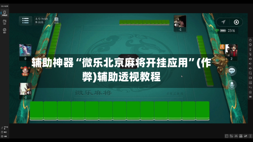辅助神器“微乐北京麻将开挂应用”(作弊)辅助透视教程