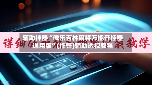 辅助神器“微乐吉林麻将万能开挂器通用版	”(作弊)辅助透视教程-第2张图片
