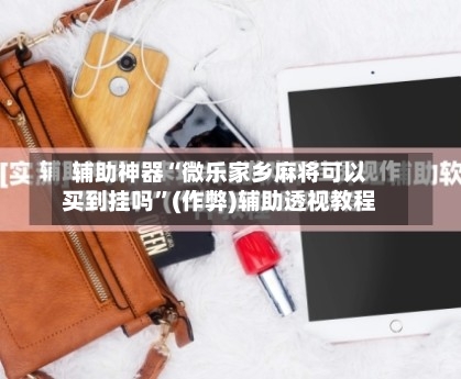 辅助神器“微乐家乡麻将可以买到挂吗	”(作弊)辅助透视教程-第2张图片