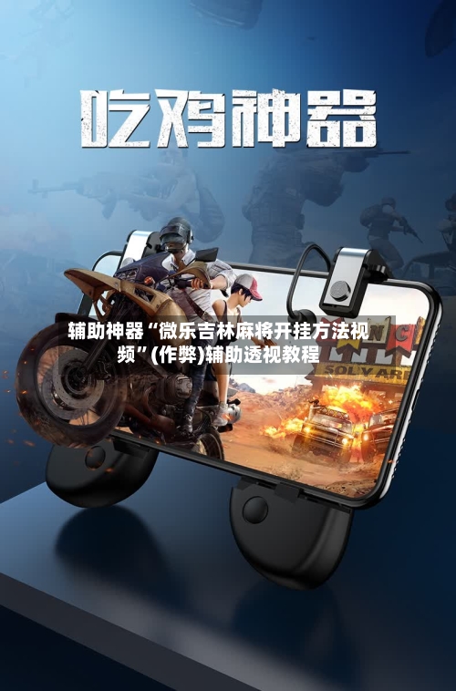 辅助神器“微乐吉林麻将开挂方法视频”(作弊)辅助透视教程