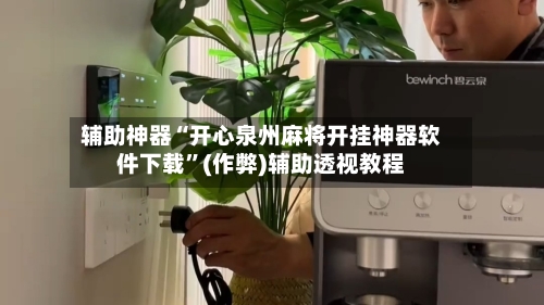辅助神器“开心泉州麻将开挂神器软件下载”(作弊)辅助透视教程
