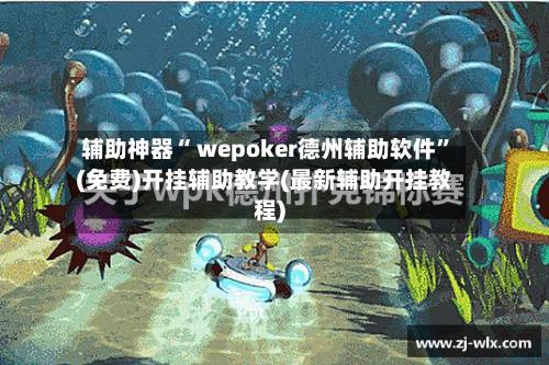 辅助神器“ wepoker德州辅助软件”(免费)开挂辅助教学(最新辅助开挂教程)