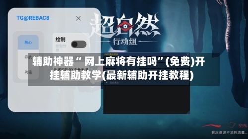 辅助神器“ 网上麻将有挂吗”(免费)开挂辅助教学(最新辅助开挂教程)-第3张图片