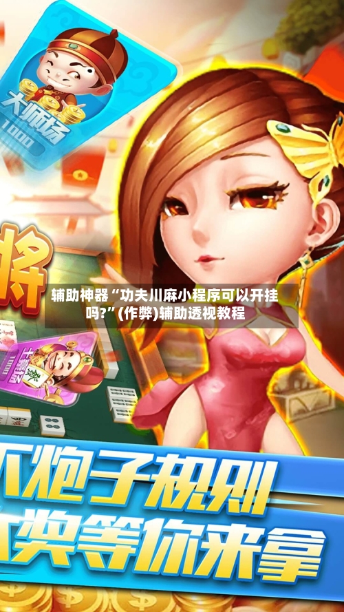 辅助神器“功夫川麻小程序可以开挂吗?”(作弊)辅助透视教程