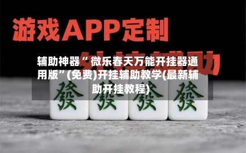 辅助神器“ 微乐春天万能开挂器通用版”(免费)开挂辅助教学(最新辅助开挂教程)-第2张图片