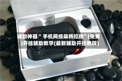 辅助神器“ 手机网络麻将控牌”(免费)开挂辅助教学(最新辅助开挂教程)-第2张图片