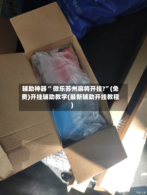 辅助神器“ 微乐苏州麻将开挂?”(免费)开挂辅助教学(最新辅助开挂教程)