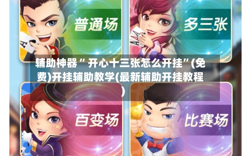 辅助神器“ 开心十三张怎么开挂	”(免费)开挂辅助教学(最新辅助开挂教程)-第1张图片