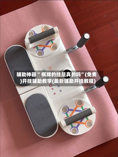 辅助神器“ 棋牌的挂是真的吗	”(免费)开挂辅助教学(最新辅助开挂教程)-第2张图片