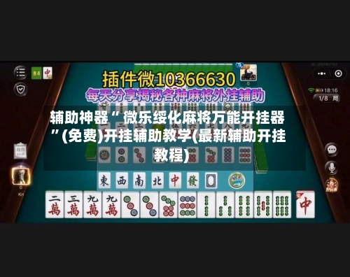 辅助神器“ 微乐绥化麻将万能开挂器”(免费)开挂辅助教学(最新辅助开挂教程)