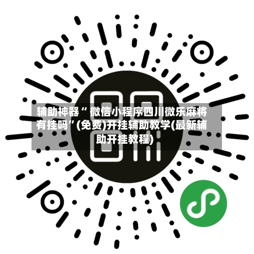 辅助神器“ 微信小程序四川微乐麻将有挂吗”(免费)开挂辅助教学(最新辅助开挂教程)-第2张图片